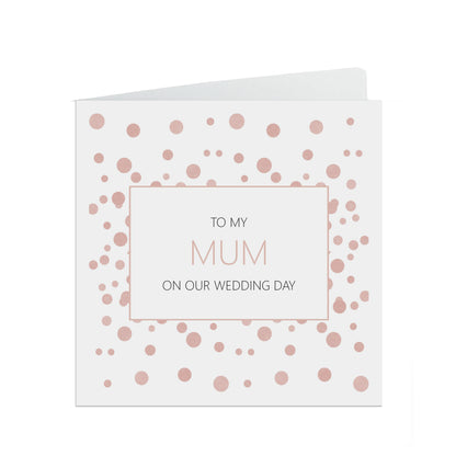 Mum On Our Wedding Day Card, Rose Confetti 6x6 Inches With A White Envelope