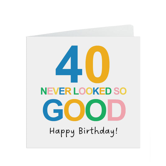 40 Never Looked So Good Birthday Card