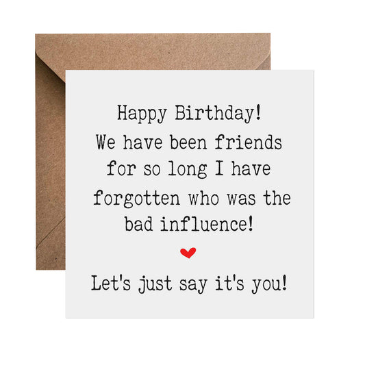 Funny Birthday Card, We've Been Friends For So Long, Bad Influence.