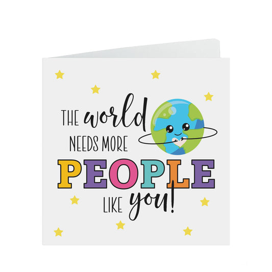 The World Needs More People Like You! Colourful Motivation Or Encouragement Card