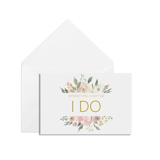  I Can't Say I Do Without You, A6 Blush Floral Proposal Card With White Envelope by PMPRINTED 