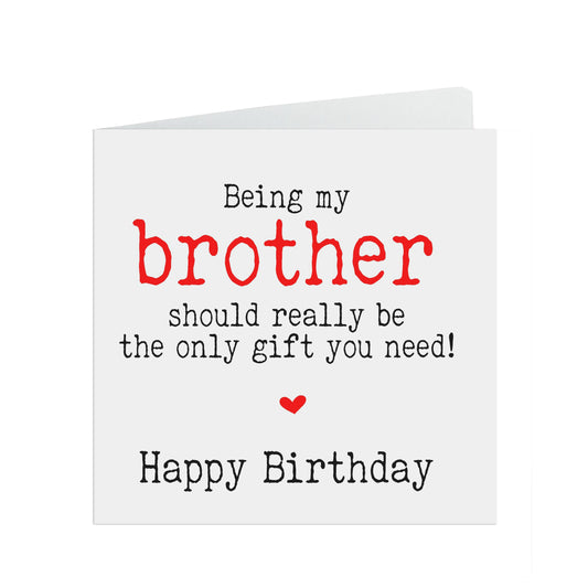 Funny Brother Birthday Card, Being My Brother Should Really Be The Only Gift You Need!