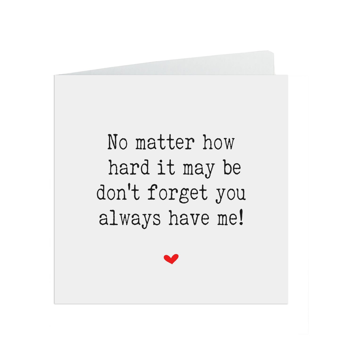 No Matter How Hard It May Be, Don't Forget You Always Have Me! Friend Support Or Encouragement Card