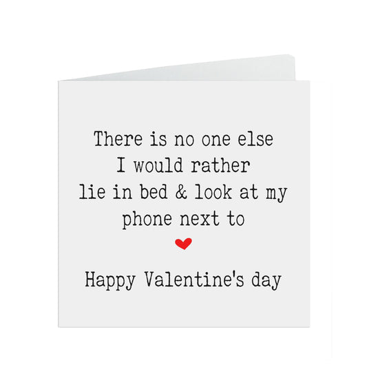 Funny Valentine's Card, No One Else I Would Rather Lie In Bed & Look At My Phone With