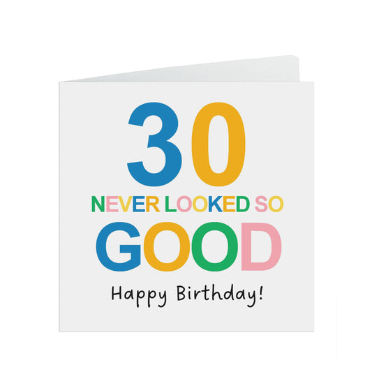 30 Never Looked So Good - Colourful 30th Birthday Card