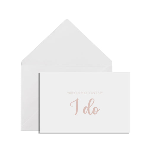  Without You I can't Say I do, A6 Rose Gold Effect Proposal Card With White Envelope by PMPRINTED 